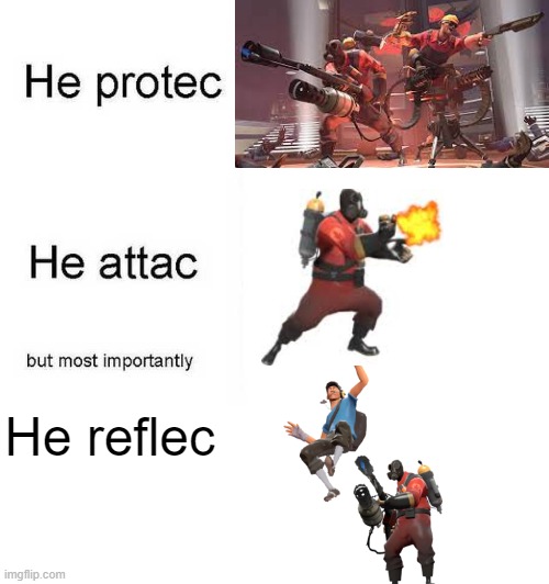 Pyro be like | He reflec | image tagged in he protec he attac but most importantly,team fortress 2,tf2,pyro | made w/ Imgflip meme maker