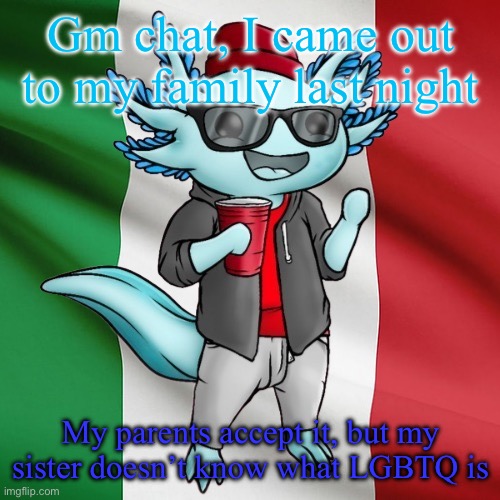 :) | Gm chat, I came out to my family last night; My parents accept it, but my sister doesn’t know what LGBTQ is | image tagged in lucifer_the_italiano s announcement template,coming out | made w/ Imgflip meme maker