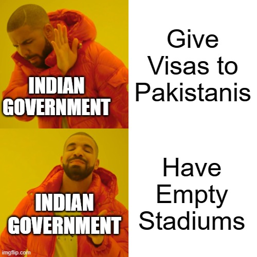 Drake Hotline Bling Meme | Give Visas to
Pakistanis; INDIAN
GOVERNMENT; Have Empty Stadiums; INDIAN
GOVERNMENT | image tagged in memes,drake hotline bling | made w/ Imgflip meme maker