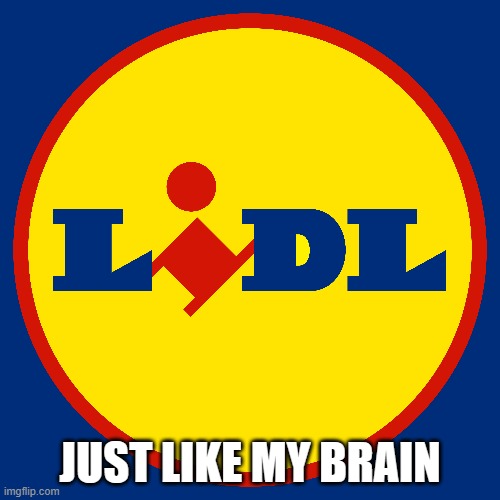 Lidl | JUST LIKE MY BRAIN | image tagged in memes,funny | made w/ Imgflip meme maker