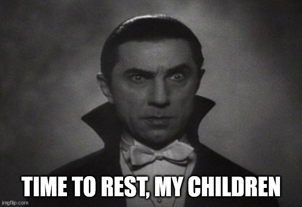 OG Vampire  | TIME TO REST, MY CHILDREN | image tagged in og vampire | made w/ Imgflip meme maker