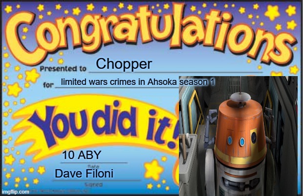 Not That Many Wars Crimes | Chopper; limited wars crimes in Ahsoka season 1; 10 ABY; Dave Filoni | image tagged in memes,happy star congratulations | made w/ Imgflip meme maker