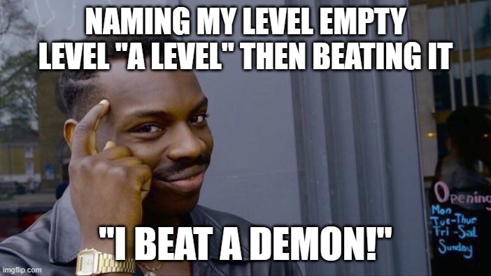 Smart huh? | NAMING MY LEVEL EMPTY LEVEL "A LEVEL" THEN BEATING IT; "I BEAT A DEMON!" | image tagged in memes,roll safe think about it,geometry dash | made w/ Imgflip meme maker