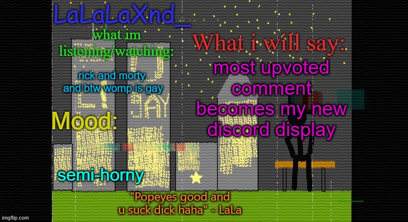 Extra Updated LaLa temp! | most upvoted comment becomes my new discord display; rick and morty. and btw womp is gay; semi-horny | image tagged in extra updated lala temp | made w/ Imgflip meme maker