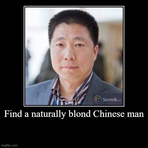 #Impossible task 2. Write in a comment if you succeed | Find a naturally blond Chinese man | | image tagged in funny,demotivationals,impossible task | made w/ Imgflip demotivational maker