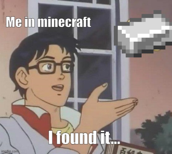 Title | Me in minecraft; I found it... | image tagged in memes,is this a pigeon | made w/ Imgflip meme maker