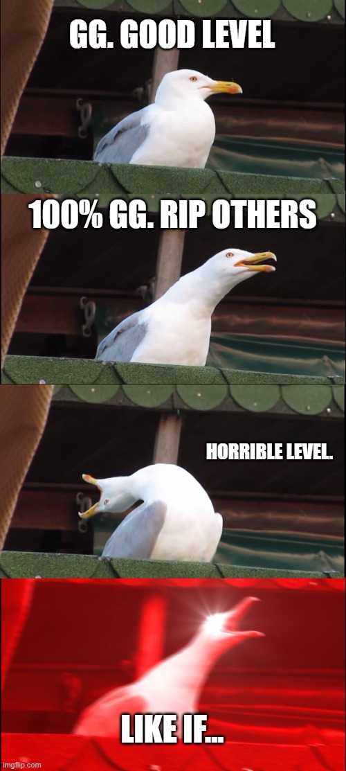 gd comments | GG. GOOD LEVEL; 100% GG. RIP OTHERS; HORRIBLE LEVEL. LIKE IF... | image tagged in memes,inhaling seagull,geometry dash | made w/ Imgflip meme maker