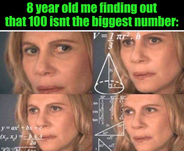 Math lady/Confused lady | 8 year old me finding out that 100 isnt the biggest number: | image tagged in math lady/confused lady | made w/ Imgflip meme maker