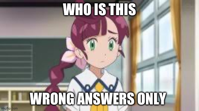 Chloe | WHO IS THIS; WRONG ANSWERS ONLY | image tagged in chloe | made w/ Imgflip meme maker