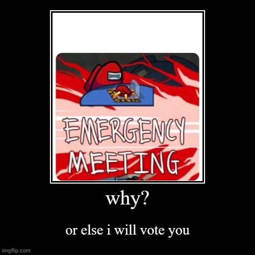 that one guy | why? | or else i will vote you | image tagged in funny,demotivationals,among us meeting,among us | made w/ Imgflip demotivational maker