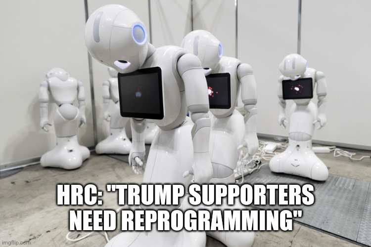 HRC: "TRUMP SUPPORTERS NEED REPROGRAMMING" | image tagged in funny memes | made w/ Imgflip meme maker