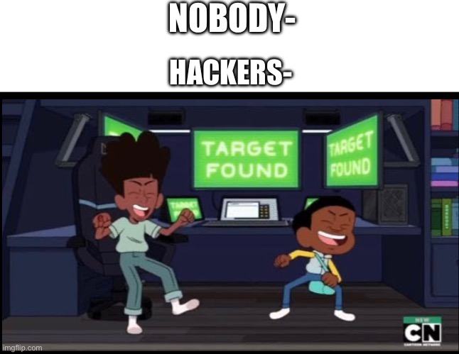 My iP address! | NOBODY-; HACKERS- | image tagged in memes,hackers,cartoon network,lolz,so funny,roblox meme | made w/ Imgflip meme maker
