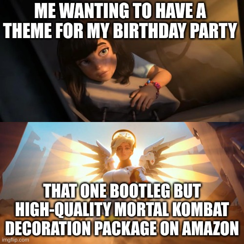 dang | ME WANTING TO HAVE A THEME FOR MY BIRTHDAY PARTY; THAT ONE BOOTLEG BUT HIGH-QUALITY MORTAL KOMBAT DECORATION PACKAGE ON AMAZON | image tagged in overwatch mercy meme,gaming,mortal kombat,amazon,birthday,funny | made w/ Imgflip meme maker