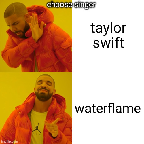 taylor swift waterflame choose singer | image tagged in memes,drake hotline bling | made w/ Imgflip meme maker