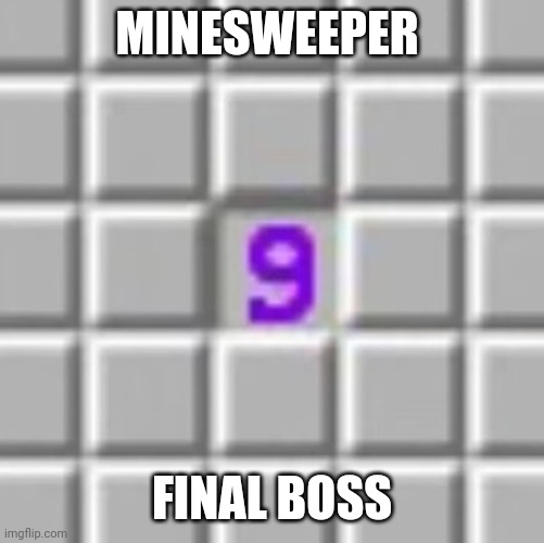 "8 bombs in the game and 1 waiting right behind you" - gamatoza | MINESWEEPER; FINAL BOSS | image tagged in minesweeper | made w/ Imgflip meme maker