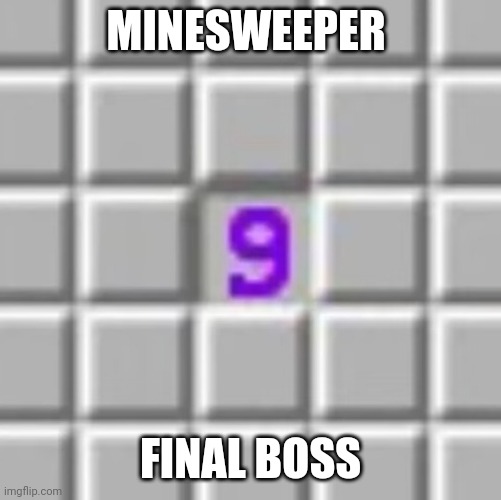 Random meme I found on YouTube | MINESWEEPER; FINAL BOSS | image tagged in minesweeper | made w/ Imgflip meme maker