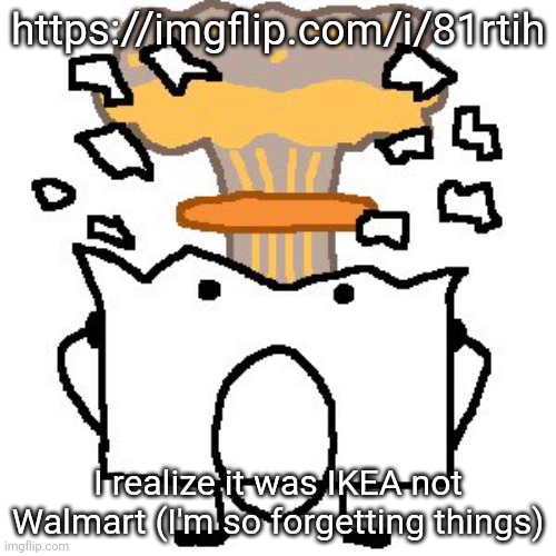 Flabbergasted osc character | https://imgflip.com/i/81rtih; I realize it was IKEA not Walmart (I'm so forgetting things) | image tagged in flabbergasted osc character | made w/ Imgflip meme maker