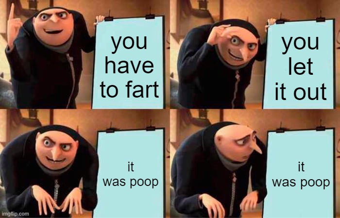 free Limpa | you have to fart; you let it out; it was poop; it was poop | image tagged in memes,gru's plan | made w/ Imgflip meme maker