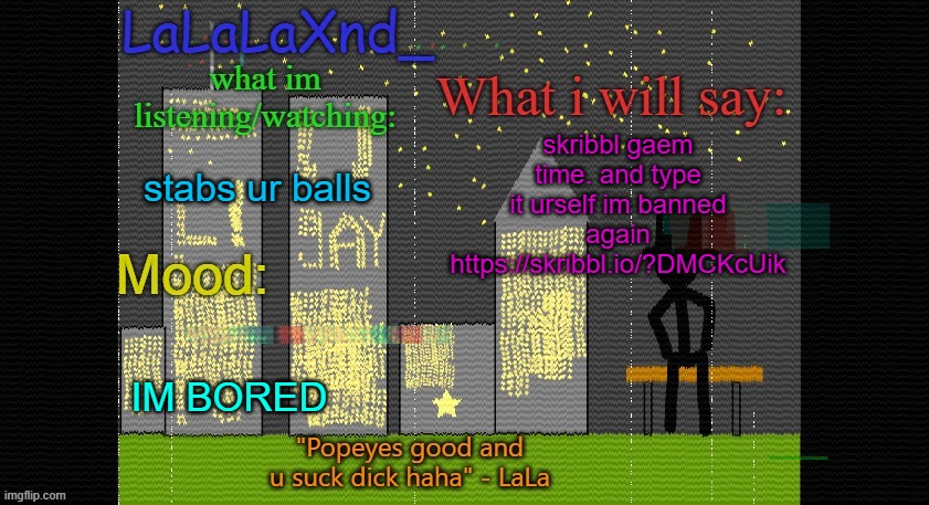 https://skribbl.io/?DMCKcUik | skribbl gaem time. and type it urself im banned again https://skribbl.io/?DMCKcUik; stabs ur balls; IM BORED | image tagged in extra updated lala temp | made w/ Imgflip meme maker