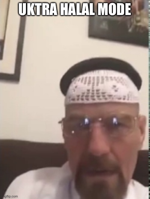 Halal Walter white | ULTRA HALAL MODE | image tagged in halal walter white | made w/ Imgflip meme maker