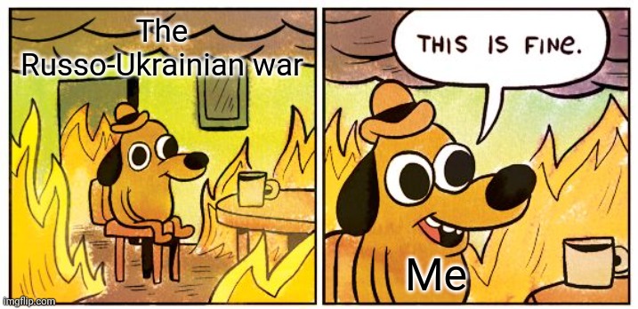 Save Ukraine please | The Russo-Ukrainian war; Me | image tagged in memes,this is fine,russo-ukrainian war,funny,russia,ukraine | made w/ Imgflip meme maker
