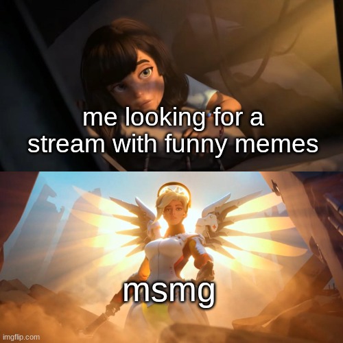 That's basically the backstory of how I got here | me looking for a stream with funny memes; msmg | image tagged in overwatch mercy meme | made w/ Imgflip meme maker