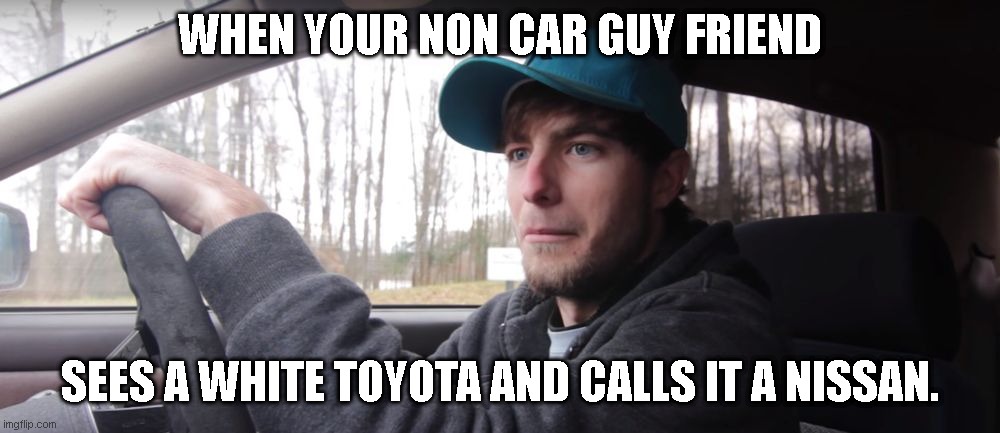 thatdudeinblue template | WHEN YOUR NON CAR GUY FRIEND; SEES A WHITE TOYOTA AND CALLS IT A NISSAN. | image tagged in thatdudeinblue template | made w/ Imgflip meme maker