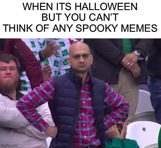 Disappointed Man | WHEN ITS HALLOWEEN BUT YOU CAN’T THINK OF ANY SPOOKY MEMES | image tagged in disappointed man | made w/ Imgflip meme maker