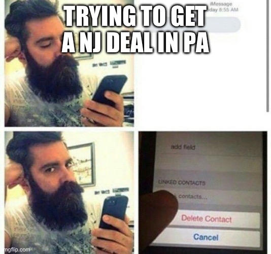 Delete Contact Guy | TRYING TO GET A NJ DEAL IN PA | image tagged in delete contact guy | made w/ Imgflip meme maker