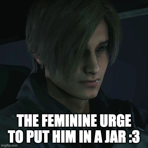 silly  leon :3 | THE FEMININE URGE TO PUT HIM IN A JAR :3 | image tagged in silly | made w/ Imgflip meme maker
