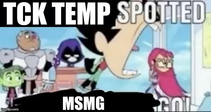 ____ spotted ____ go! | TCK TEMP MSMG | image tagged in ____ spotted ____ go | made w/ Imgflip meme maker