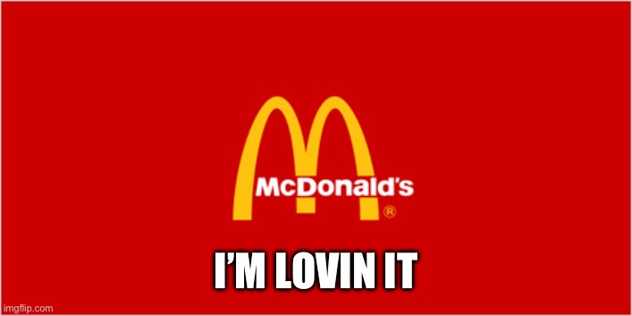 mcdonalds slogan logo | I’M LOVIN IT | image tagged in mcdonalds slogan logo | made w/ Imgflip meme maker