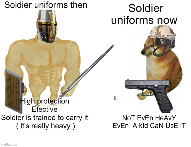 facts ? | Soldier uniforms then; Soldier uniforms now; High protection
Efective
Soldier is trained to carry it  ( it's really heavy ); NoT EvEn HeAvY 
EvEn  A kId CaN UsE iT | image tagged in memes,buff doge vs cheems | made w/ Imgflip meme maker