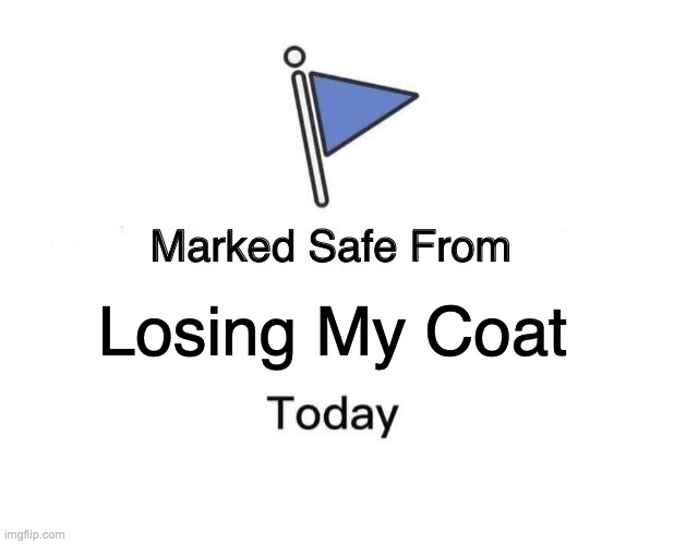 Marked Safe From | Losing My Coat | image tagged in memes,marked safe from | made w/ Imgflip meme maker