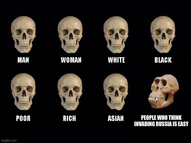 People who think invading Russia is easy | PEOPLE WHO THINK INVADING RUSSIA IS EASY | image tagged in empty skulls of truth | made w/ Imgflip meme maker