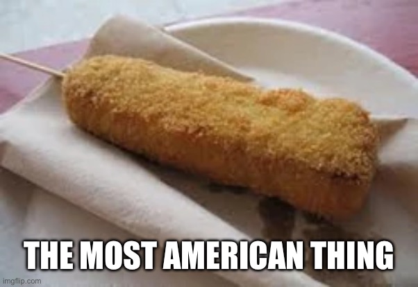 It isn't a corn dog | THE MOST AMERICAN THING | made w/ Imgflip meme maker