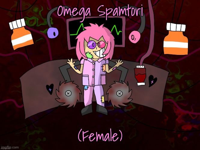 yes, all the stuff in the bg is a part of her | Omega Spamtori; (Female) | made w/ Imgflip meme maker