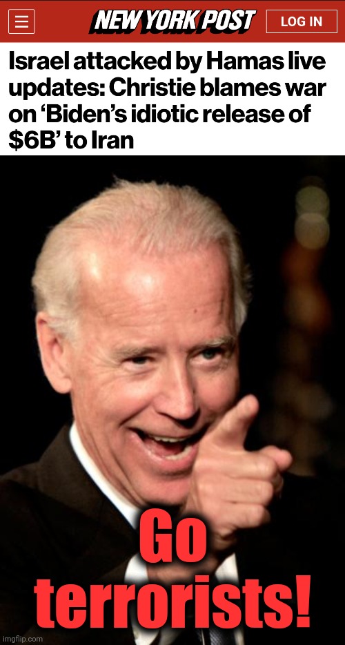 $6B to a terrorist regime on 9/11: what could go wrong? | Go
terrorists! | image tagged in memes,smilin biden,israel,hamas,iran,war | made w/ Imgflip meme maker