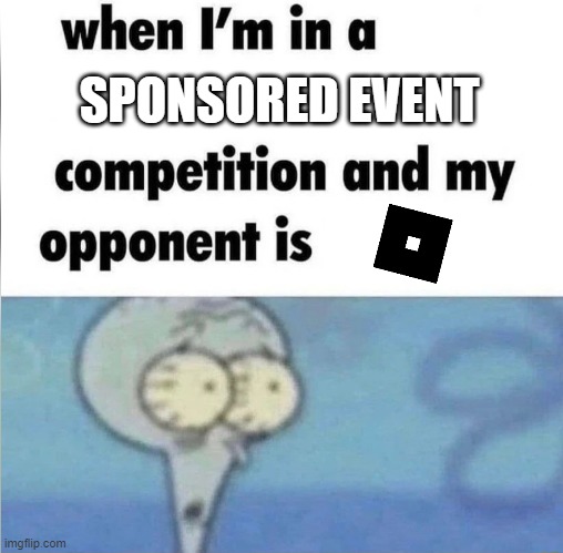Sponsored Event Competition | SPONSORED EVENT | image tagged in whe i'm in a competition and my opponent is,roblox,roblox meme,competition | made w/ Imgflip meme maker