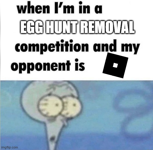 Egg Hunt Removal Competition | EGG HUNT REMOVAL | image tagged in whe i'm in a competition and my opponent is,roblox,roblox egg hunt | made w/ Imgflip meme maker