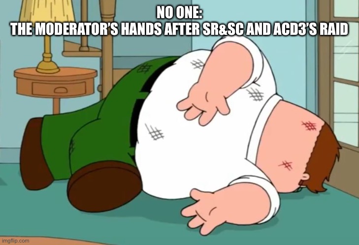 I think i can handle that after randomly getting mod with no activity in this stream at all | NO ONE:
THE MODERATOR’S HANDS AFTER SR&SC AND ACD3’S RAID | image tagged in death pose | made w/ Imgflip meme maker