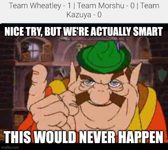 NICE TRY, BUT WE'RE ACTUALLY SMART; THIS WOULD NEVER HAPPEN | image tagged in morshu | made w/ Imgflip meme maker
