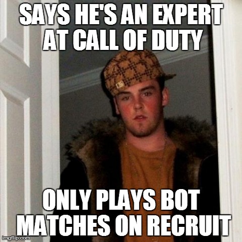Scumbag Steve | SAYS HE'S AN EXPERT AT CALL OF DUTY ONLY PLAYS BOT MATCHES ON RECRUIT | image tagged in memes,scumbag steve | made w/ Imgflip meme maker