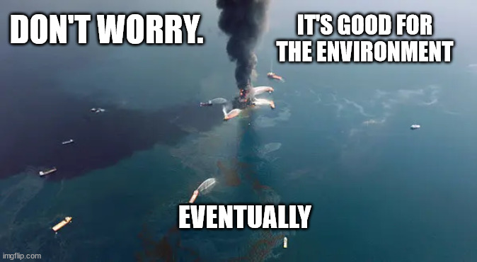 DON'T WORRY. EVENTUALLY IT'S GOOD FOR THE ENVIRONMENT | made w/ Imgflip meme maker