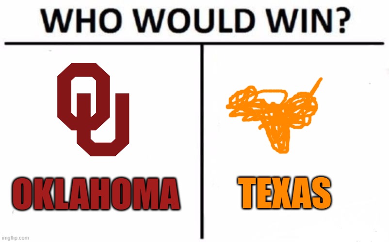 Red River Showdown | TEXAS; OKLAHOMA | image tagged in memes,who would win,ncaa football,texas,oklahoma,red river | made w/ Imgflip meme maker
