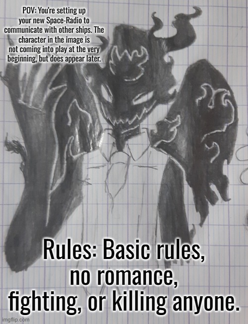 ShadowSoul | POV: You're setting up your new Space-Radio to communicate with other ships. The character in the image is not coming into play at the very beginning, but does appear later. Rules: Basic rules, no romance, fighting, or killing anyone. | image tagged in shadowsoul | made w/ Imgflip meme maker