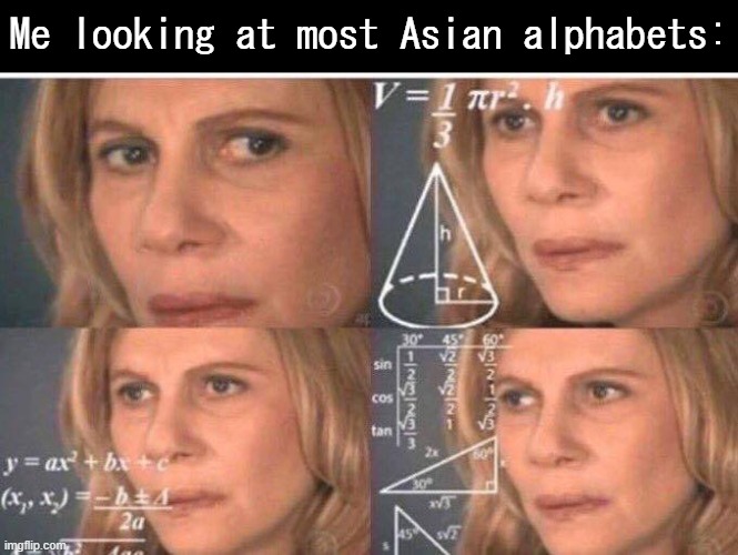 Y'all HAD to make it complicated | Me looking at most Asian alphabets: | image tagged in math lady/confused lady | made w/ Imgflip meme maker