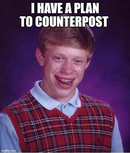 Bad Luck Brian Meme | I HAVE A PLAN TO COUNTERPOST | image tagged in memes,bad luck brian | made w/ Imgflip meme maker