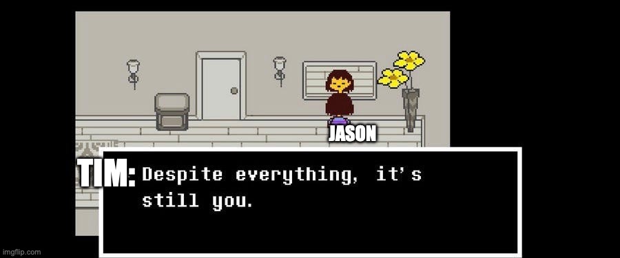 JASON; TIM: | made w/ Imgflip meme maker