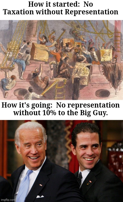 We need another Revolution already | How it started:  No Taxation without Representation; How it's going:  No representation without 10% to the Big Guy. | image tagged in boston tea party,hunter biden crack head | made w/ Imgflip meme maker